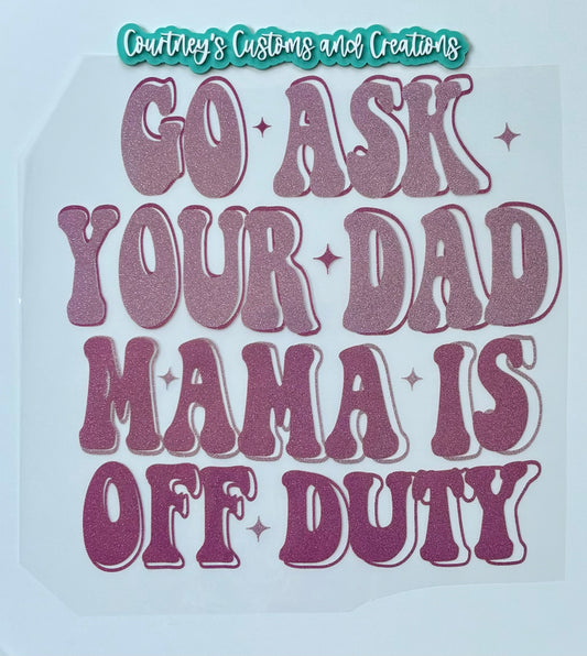 Go Ask Your Dad, Mama is Off Duty (Glitter)